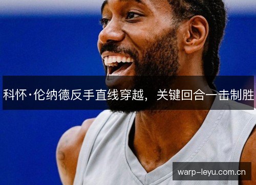 科怀·伦纳德反手直线穿越，关键回合一击制胜
